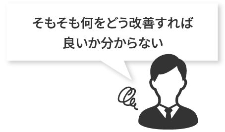 そもそも何をどう改善すれば良いかわからない