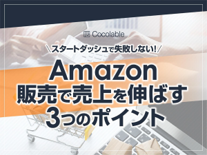 スタートダッシュで失敗しない！Amazon販売で売上を伸ばす3つのポイント