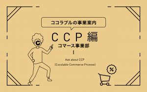 ココラブルの事業案内　コマース事業部　CCP編