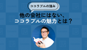 【ココラブルの強み】他の会社にはない、ココラブルの魅力とは？