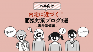 27卒向け-選考準備編-｜内定に近づく！面接対策ブログ3選