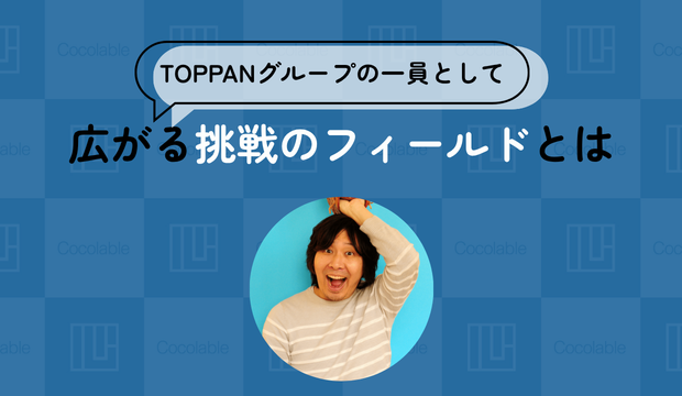 【TOPPANグループの一員として】広がる挑戦のフィールドとは