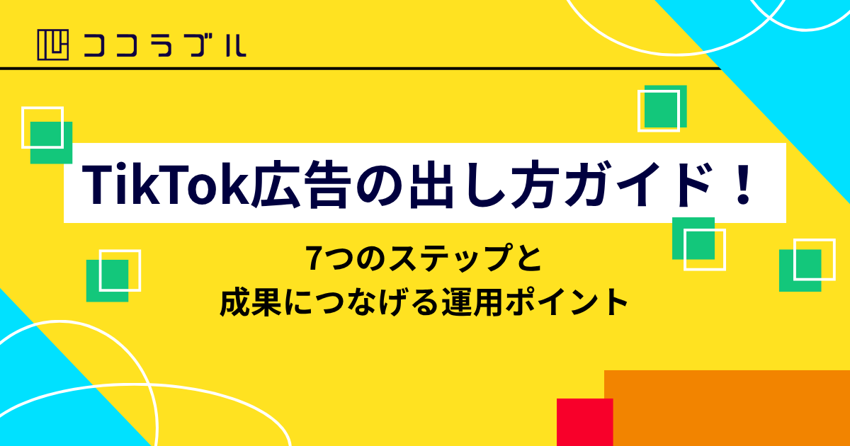 TikTok広告の出し方ガイド！7つのステップと成果につなげる運用ポイント